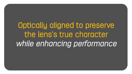 Optically aligned to preserve the lens’s true character while enhancing performance