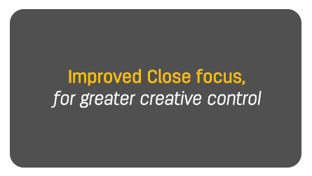 Key Features - 5.Improved Close focus for greater creative control