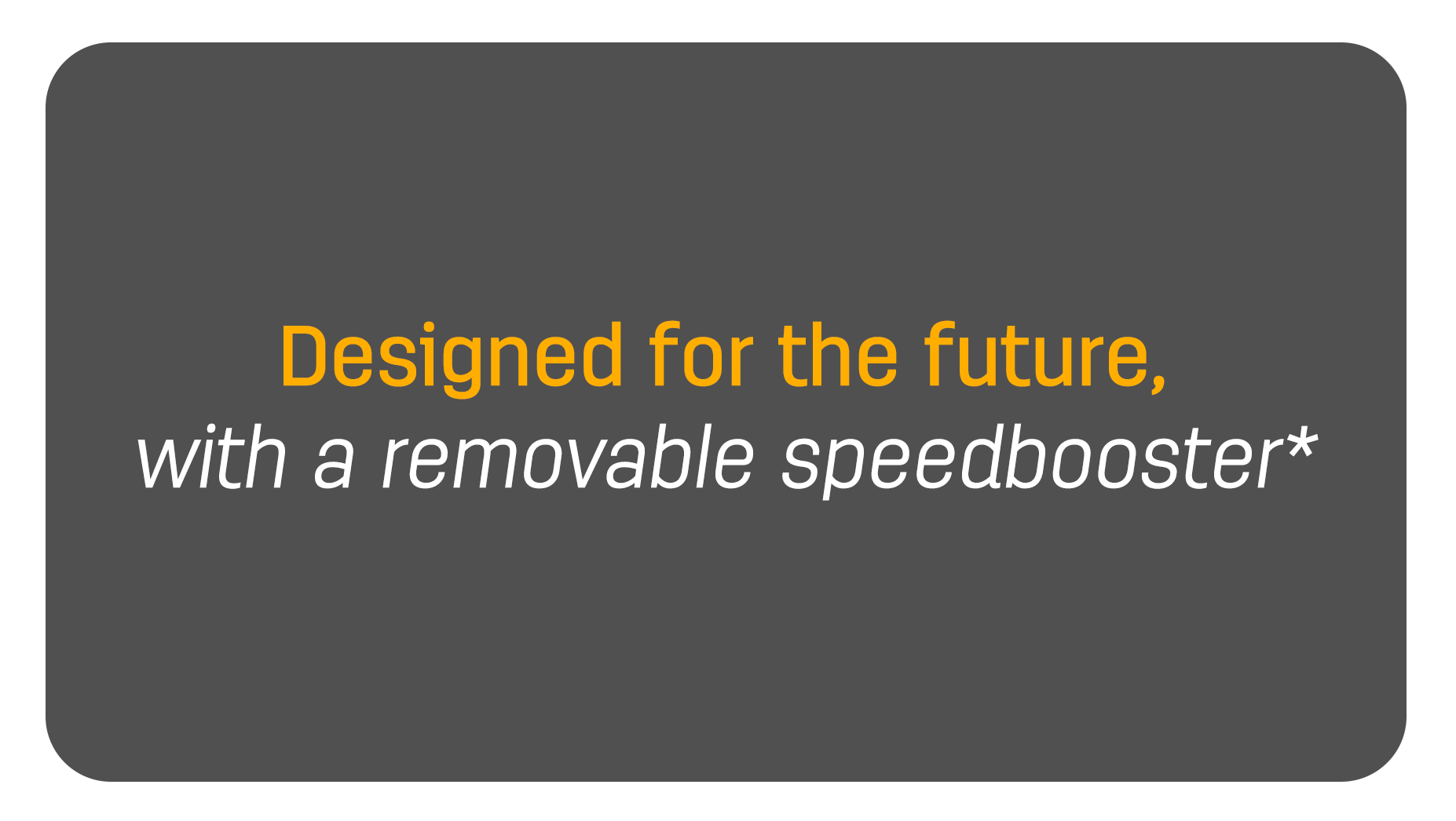 Design for the future, with a removable speedbooster*