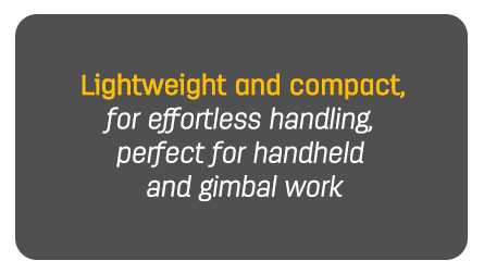 Lightweight and compact – for effortless handling, perfect for handheld and gimbal work