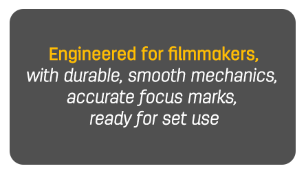 Engineered for filmmakers – with durable, smooth mechanics, accurate focus marks, ready for set use